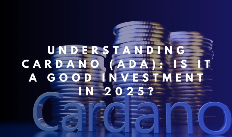 Understanding Cardano (ADA): Is It a Good Investment in 2025?