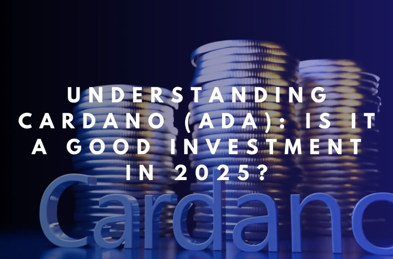 Understanding Cardano (ADA): Is It a Good Investment in 2025?