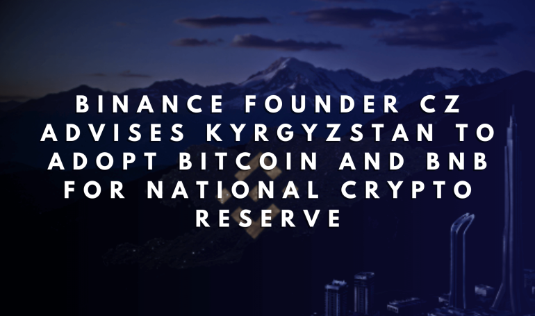 Binance Founder CZ Advises Kyrgyzstan to Adopt Bitcoin and BNB for National Crypto Reserve