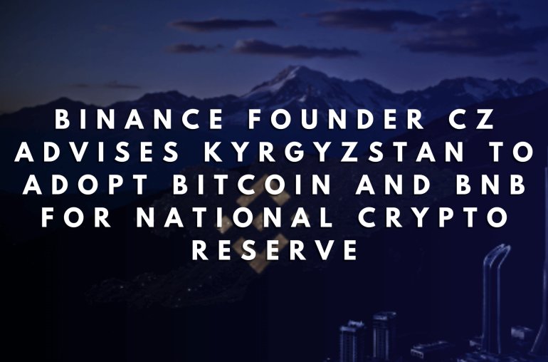 Binance Founder CZ Advises Kyrgyzstan to Adopt Bitcoin and BNB for National Crypto Reserve