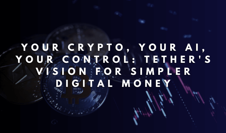Your Crypto, Your AI, Your Control: Tether AI Vision for Simpler Digital Money