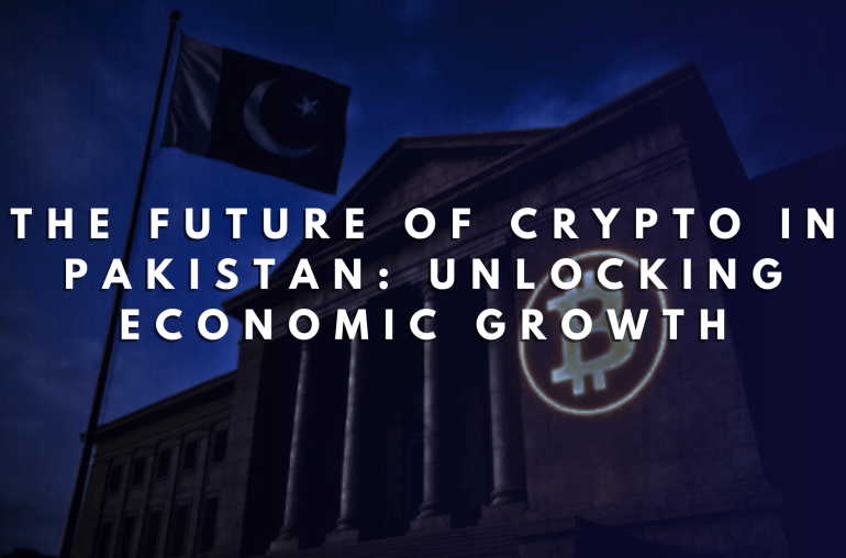 The Future of Crypto in Pakistan: Unlocking Economic Growth