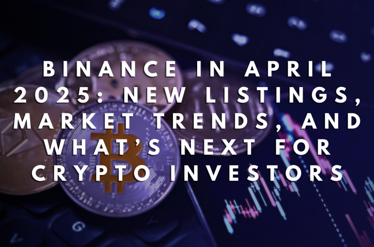 Binance’s April 2025: New Listings, Market Trends, and What’s Next for Crypto Investors