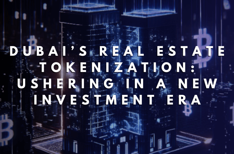 Dubai’s Real Estate Tokenization: Ushering in a New Investment Era