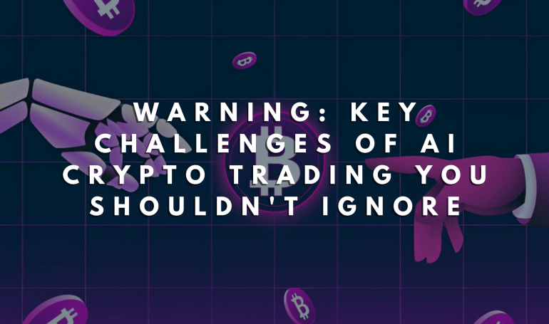 Warning: Key Challenges of AI Crypto Trading You Shouldn't Ignore