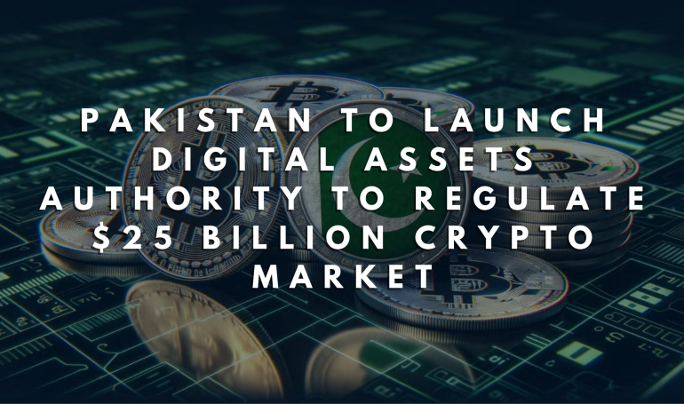Pakistan to Launch Digital Assets Authority to Regulate $25 Billion Crypto Market