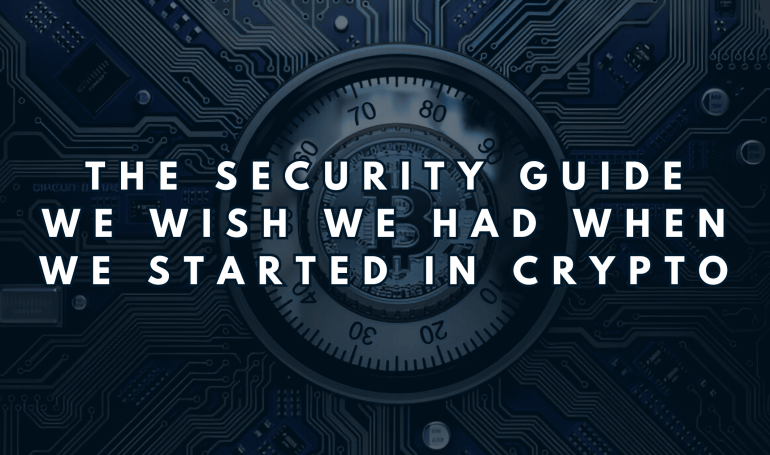 The Security Guide We Wish We Had When We Started in Crypto