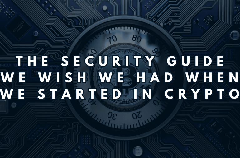 The Security Guide We Wish We Had When We Started in Crypto