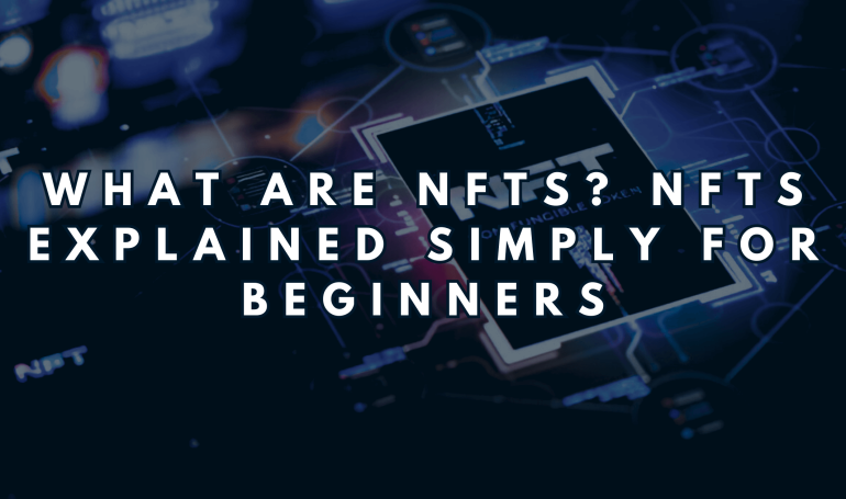 What Are NFTs? NFTs Explained Simply for Beginners