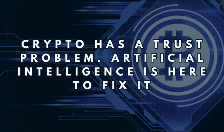 Crypto Has a Trust Problem. Artificial Intelligence Is Here to Fix It.