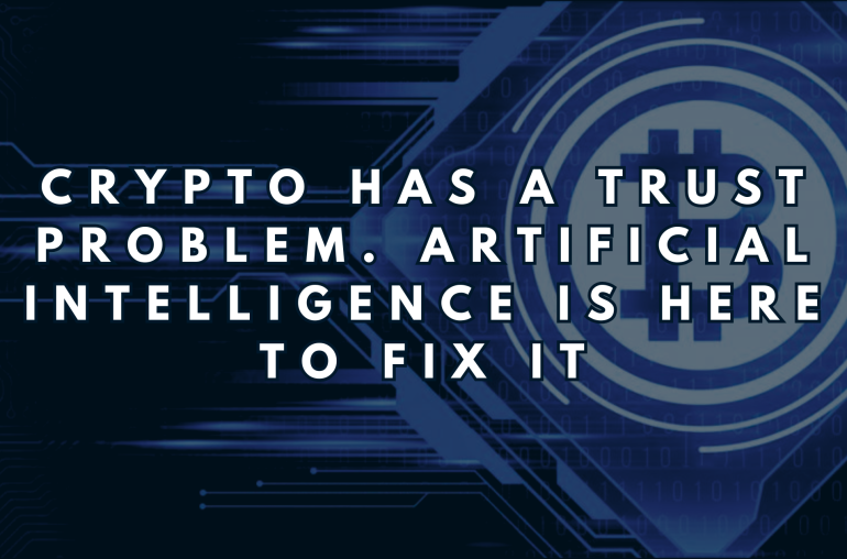 Crypto Has a Trust Problem. Artificial Intelligence Is Here to Fix It.