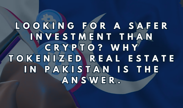Looking for a Safer Investment Than Crypto? Why Tokenized Real Estate in Pakistan is the Answer.